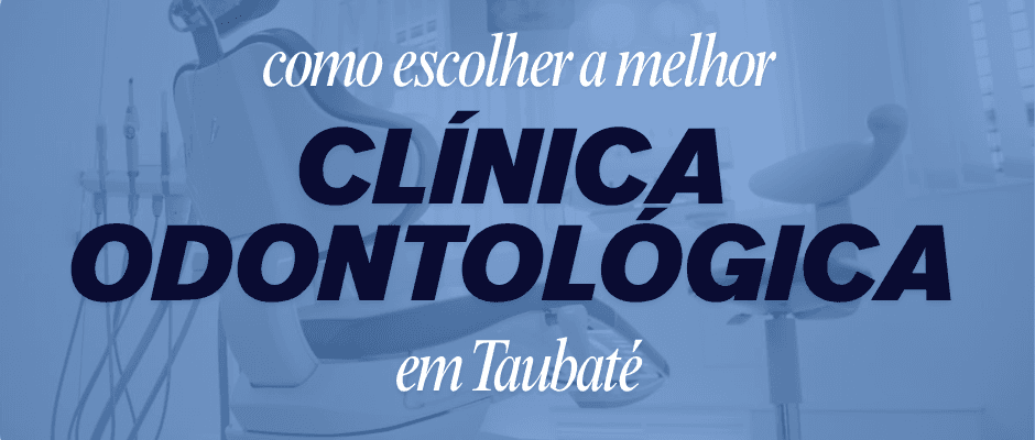Como Escolher a Melhor Clínica Odontológica em Taubaté